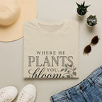 Where He Plants You T-Shirt